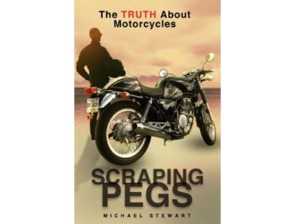 Livro Scraping Pegs The Truth About Motorcycles Scraping Pegs Motorcycle Books de Michael Stewart (Inglês)