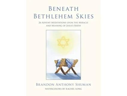 Livro Beneath Bethlehem Skies 26 Advent Meditations Upon the Miracle and Meaning of Jesuss Birth de Brandon Anthony Shuman (Inglês)
