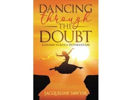 Livro Dancing Through The Doubt Learning To Live A Victorious Life de Jacqueline Sawyer (Inglês)