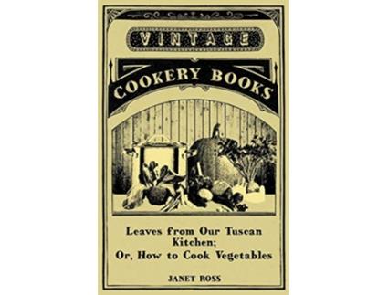 Livro Leaves From Our Tuscan Kitchen Or How To Cook Vegetables de Janet Ross (Inglês)