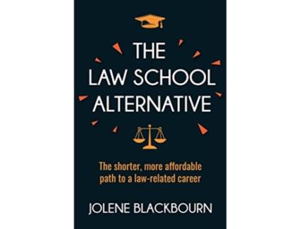 Livro The Law School Alternative The shorter more affordable path to a lawrelated career de Jolene Blackbourn (Inglês)