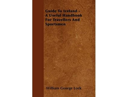 Livro Guide To Iceland A Useful Handbook For Travellers And Sportsmen de William George Lock (Inglês)