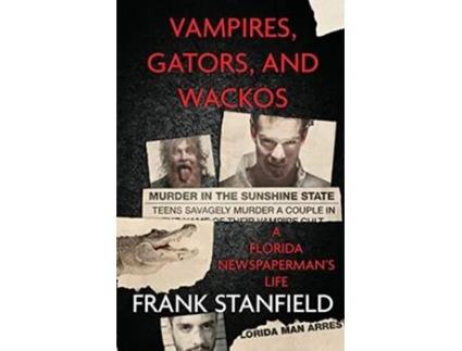 Livro VAMPIRES GATORS AND WACKOS A Florida Newspapermans Life de Frank Stanfield (Inglês)