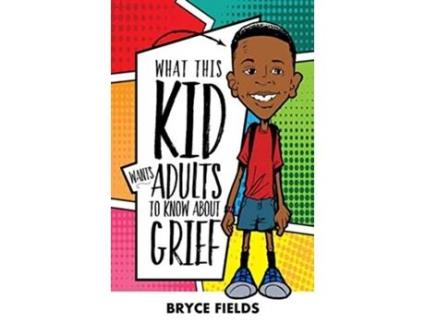 Livro What This Kid Wants Adults To Know About Grief de Bryce Fields (Inglês)