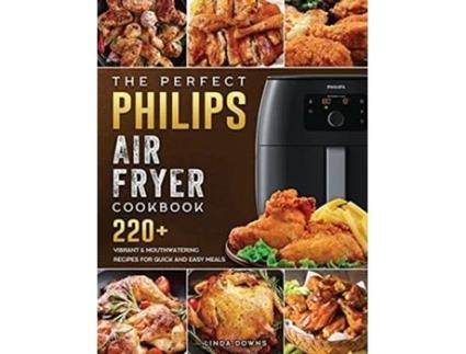 Livro The Perfect Philips Air fryer Cookbook 220 Vibrant Mouthwatering Recipes for Quick and Easy Meals de Linda Downs (Inglês)