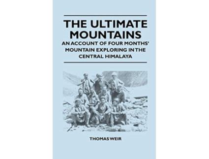 Livro The Ultimate Mountains An Account of Four Months Mountain Exploring in the Central Himalaya de Thomas Weir (Inglês)