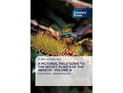 Livro A PICTORIAL FIELD GUIDE TO THE WOODY PLANTS OF THE AMAZON VOLUME III CACTACEAE GESNERIACEAE de Dr Marc Van Roosmalen (Inglês)