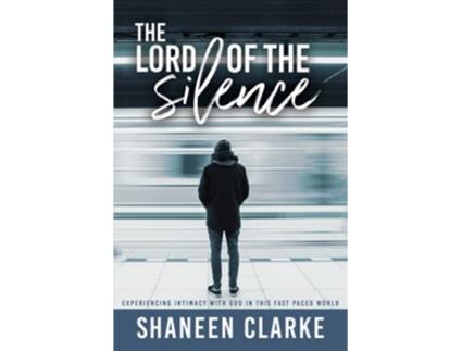 Livro The Lord of The Silence Experiencing intimacy with God in this fast paced world de Shaneen Clarke (Inglês)
