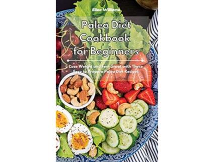 Livro Paleo Diet Cookbook for Beginners Lose Weight and Feel Great with These Easy to Prepare Paleo Diet Recipes de Elisa Williams (Inglês)