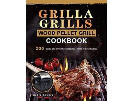 Livro Grilla Grills Wood Pellet Grill Cookbook 300 Tasty and Irresistible Recipes for the Whole Family de Debra Bowers (Inglês)