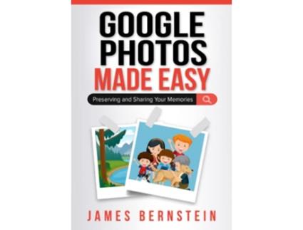 Livro Google Photos Made Easy Preserving and Sharing Your Memories Computers Made Easy de James Bernstein (Inglês)