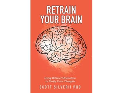 Livro Retrain Your Brain Using Biblical Meditation To Purify Toxic Thoughts de Scott Silverii (Inglês)