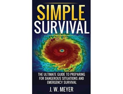 Livro Simple Survival The Ultimate Guide to Preparing for Dangerous Situations and Emergency Survival de J W Meyer (Inglês)