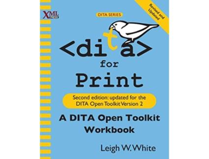 Livro DITA for Print A DITA Open Toolkit Workbook Second Edition de Leigh W White (Inglês)