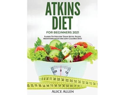 Livro Atkins Diet for Beginners 2021 Easier to Follow Than Keto Paleo Mediterranean or LowCalorie Diet de Alice Allen (Inglês)