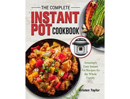 Livro The Complete Instant Pot Cookbook Amazingly Easy Instant Pot Recipes for the Whole Family de Kristen Taylor (Inglês)