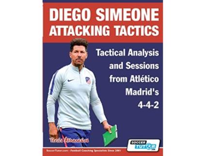 Livro Diego Simeone Attacking Tactics Tactical Analysis and Sessions from Atlético Madrids 442 2 Diego Simeone Tactics de Athanasios Terzis (Inglês)