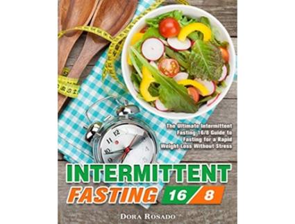 Livro Intermittent Fasting 168 The Ultimate Intermittent Fasting 168 Guide to Fasting for a Rapid Weight Loss Without Stress de Dora Rosado (Inglês)