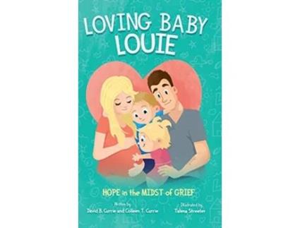 Livro Loving Baby Louie Hope in the Midst of Grief de David B Currie e Colleen Currie (Inglês - Capa Dura)
