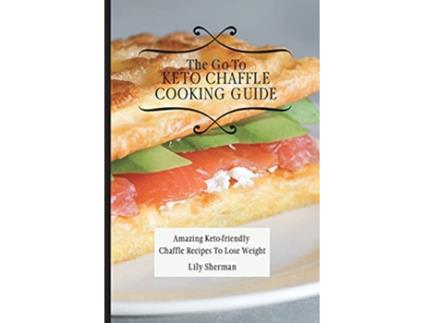 Livro The GoTo KETO Chaffle Cooking Guide Amazing Ketofriendly Chaffle Recipes To Lose Weight de Lily Sherman (Inglês)
