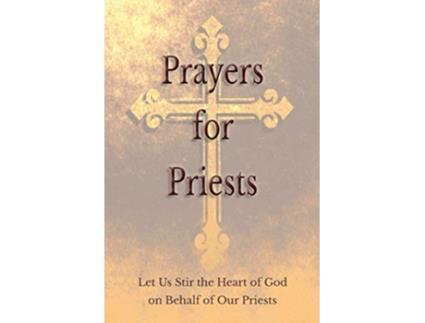 Livro Prayers for Priests Let Us Stir the Heart of God on Behalf of Our Priests de Saints And Prelates Various (Inglês)