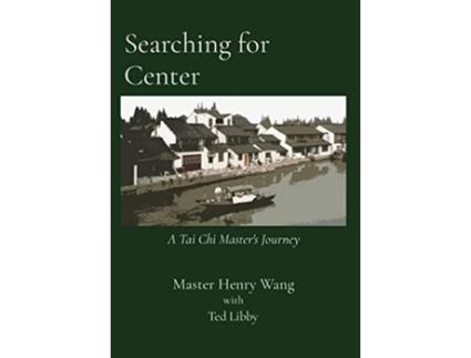Livro Searching for Center A Tai Chi Masters Journey de Master Henry Wang (Inglês)