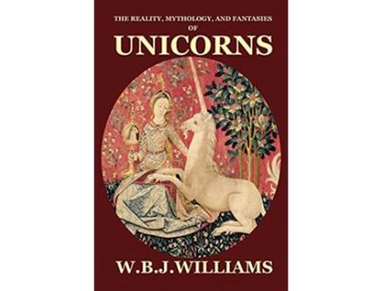 Livro The Reality Mythology and Fantasies of Unicorns de W B J Williams (Inglês)