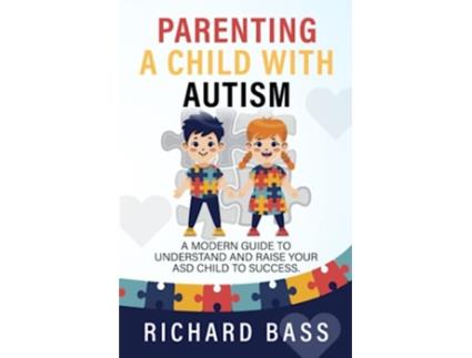 Livro Parenting a Child with Autism A Modern Guide to Understand and Raise your ASD Child to Success de Richard Bass (Inglês)