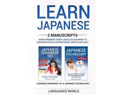 Livro Learn Japanese 2 manuscripts Start Speaking Today Absolute Beginner To Conversational Speaker Made Simple and Easy de Languages World (Inglês)