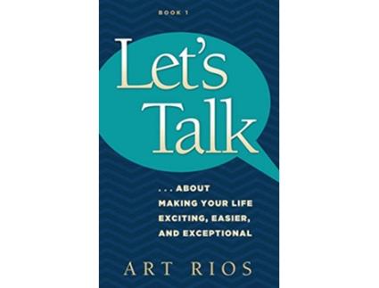 Livro Lets Talk about Making Your Life Exciting Easier and Exceptional de Art Rios (Inglês)