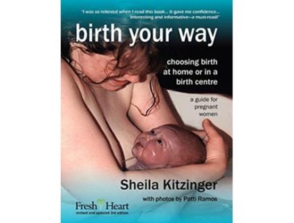 Livro Birth Your Way Choosing Birth at Home or in a Birth Centre Fresh Heart Books for Better Birth de Sheila Kitzinger (Inglês)
