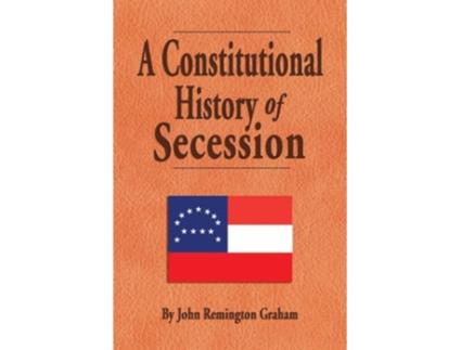 Livro A Constitutional History of Secession de John Remington Graham (Inglês)