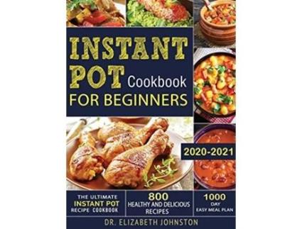 Livro The Ultimate Instant Pot Recipe Cookbook with 800 Healthy and Delicious Recipes 1000 Day Easy Meal Plan de Elizabeth Johnston (Inglês - Capa Dura)