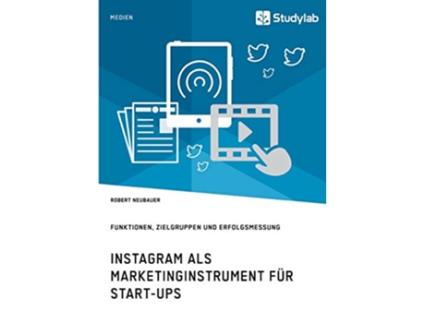 Livro Instagram als Marketinginstrument für Startups Funktionen Zielgruppen und Erfolgsmessung German Edition de Robert Neubauer (Alemão)