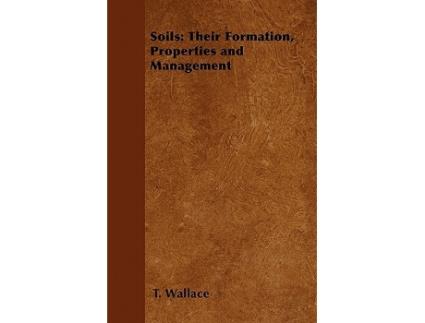 Livro Soils Their Formation Properties and Management de T Wallace (Inglês)