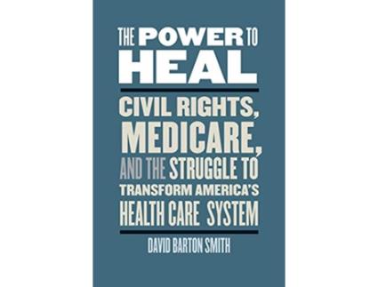 Livro The Power to Heal Civil Rights Medicare and the Struggle to Transform Americas Health Care System de David Barton Smith (Inglês)