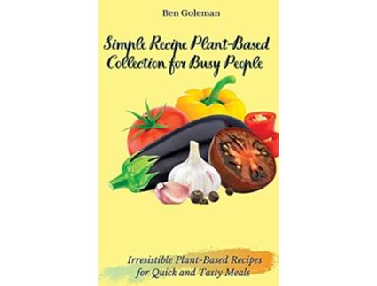 Livro Simple Recipe PlantBased Collection for Busy People Irresistible PlantBased Recipes for Quick and Tasty Meals de Ben Goleman (Inglês)