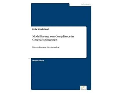 Livro Modellierung von Compliance in Geschäftsprozessen Eine strukturierte Literaturanalyse German Edition de Felix Scheinhardt (Alemão)