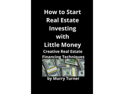 Livro How to Start Real Estate Investing with Little Money Creative Real Estate Financing Techniques de Murry Turner (Inglês)