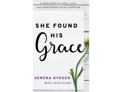 Livro She Found His Grace: A True Story Of Hope, Love, And Forgiveness After Abortion Serena Dyksen (Inglês)