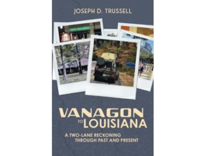 Livro Vanagon to Louisiana A TwoLane Reckoning Through Past and Present de Joseph D Trussell (Inglês)
