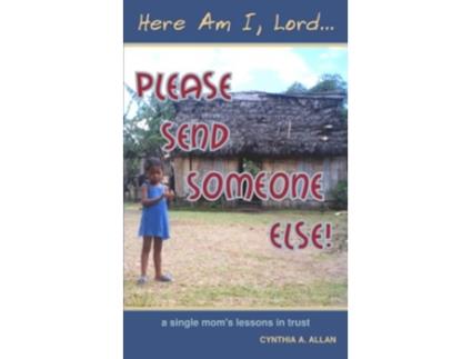 Livro Here Am I Lord Please Send Someone Else A Single Moms Lessons in Trust de Cynthia A Allan (Inglês)