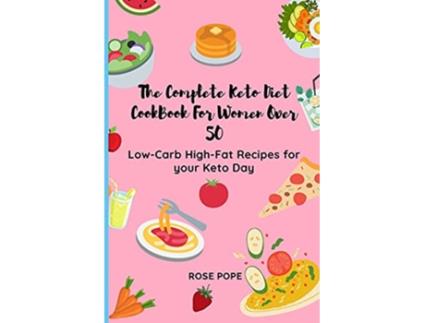 Livro The Complete Keto Diet CookBook For Women Over 50 LowCarb HighFat Recipes for your Keto Day de Rose Pope (Inglês)