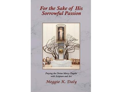 Livro For the Sake of His Sorrowful Passion Praying the Divine Mercy Chaplet with Scripture and Art BW Version de Meggie K Daly (Inglês)