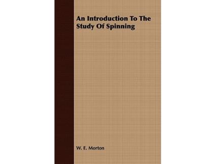 Livro An Introduction to the Study of Spinning de E Morton W E Morton W E Morton (Inglês)