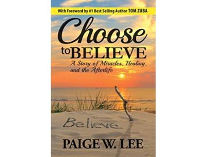 Livro Choose to Believe A Story of Miracles Healing and the Afterlife de Paige W Lee (Inglês)