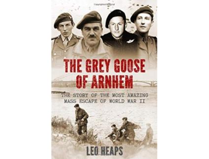 Livro The Grey Goose of Arnhem The Story of the Most Amazing Mass Escape of World War II Major Battles of World War Two de Leo Heaps (Inglês)