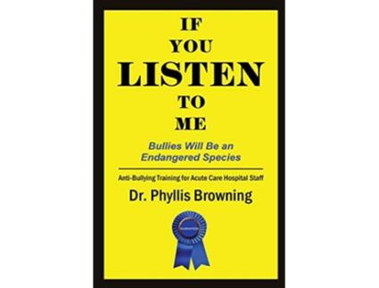 Livro If You Listen to Me AntiBullying Training for Acute Hospital Care Staff de Dr Phyllis Browning (Inglês)