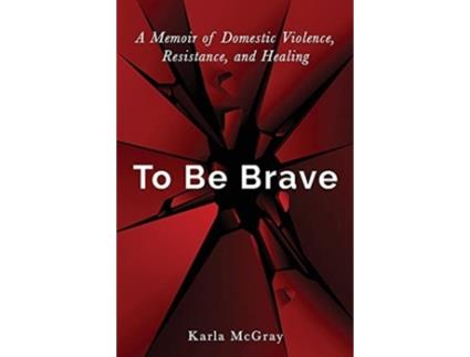 Livro To Be Brave: A Memoir of Domestic Violence, Resistance, and Healing Karla McGray (Inglês)