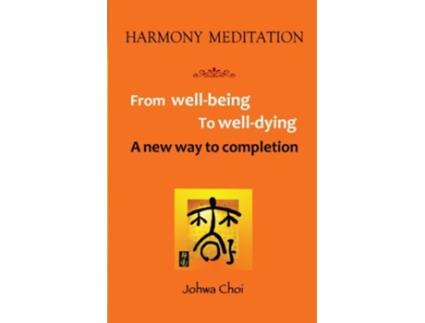 Livro Harmony Meditation From WellBeing to WellDying A new way to completion de Johwa Choi (Inglês)